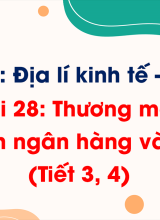 Phần 3 - Bài 28 Thương mại, tài chính ngân hàng và du lịch (Tiết 3, 4)